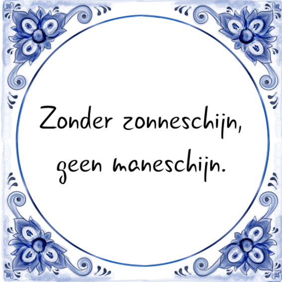 Zonder zonneschijn, geen maneschijn.